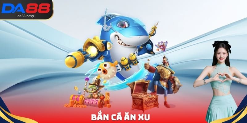 Bắn Cá Ăn Xu